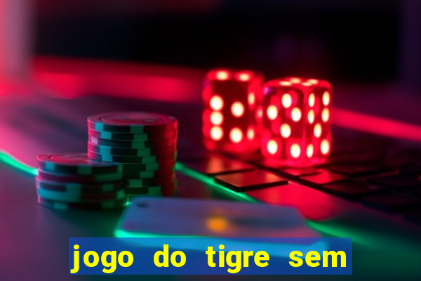 jogo do tigre sem deposito minimo